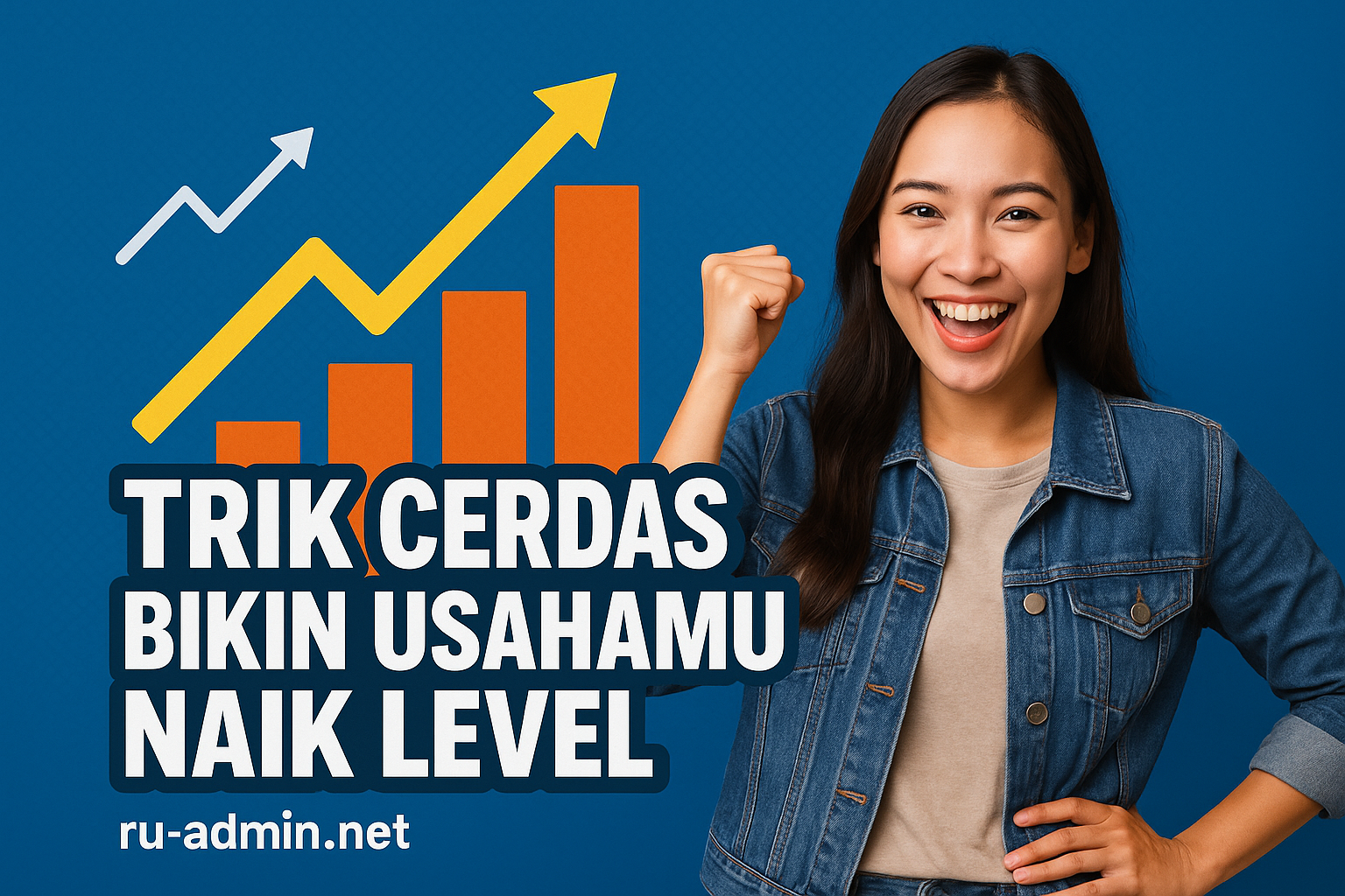 Trik Cerdas Bikin Usahamu Naik Level